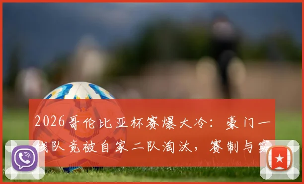2026哥伦比亚杯赛爆大冷：豪门一线队竟被自家二队淘汰，赛制与实力深度分析