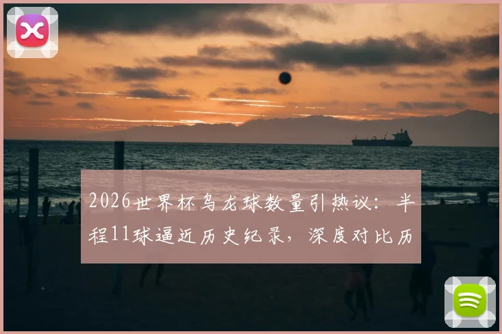 2026世界杯乌龙球数量引热议：半程11球逼近历史纪录，深度对比历届数据并分析原因